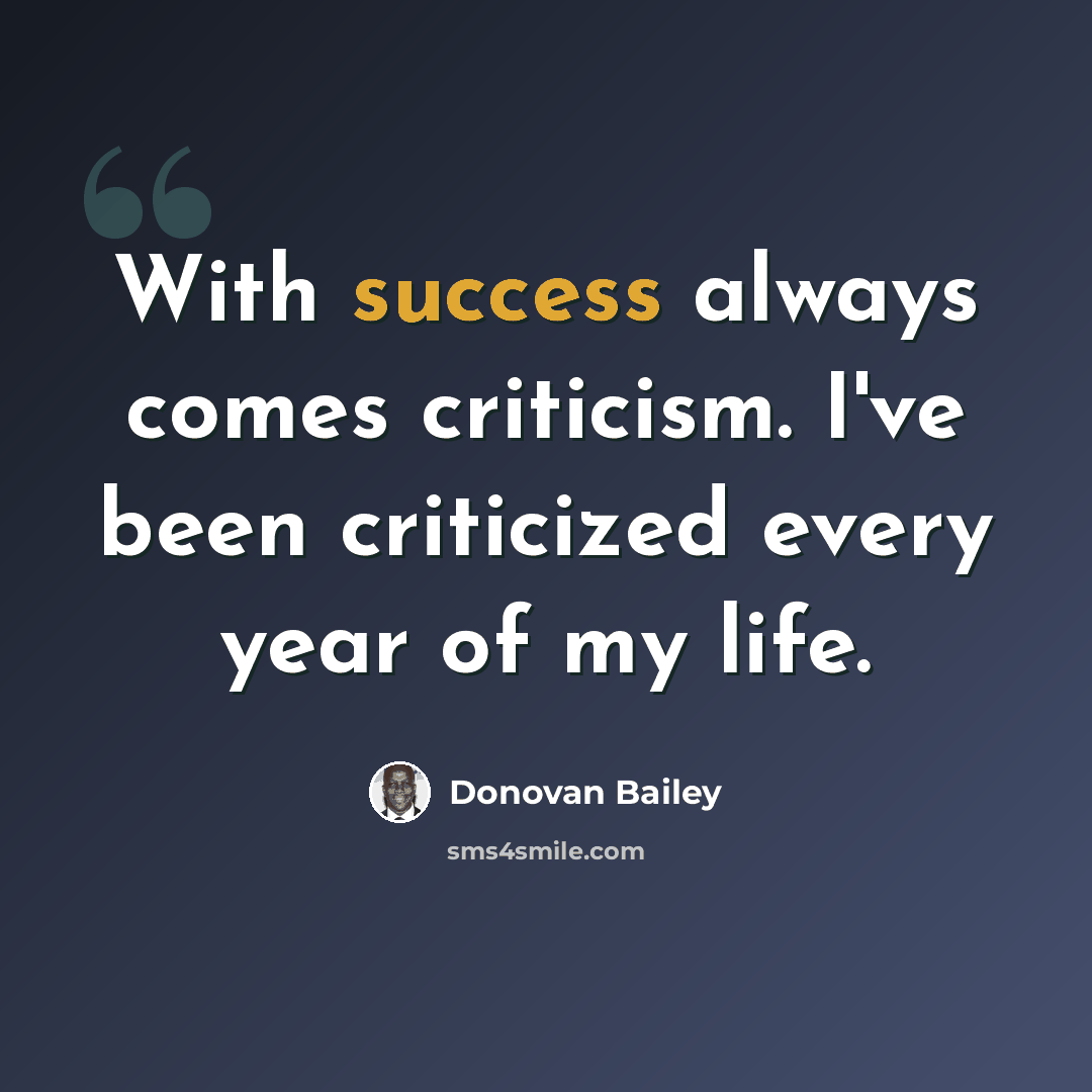 “With success always comes criticism. I've been criticized every year of my life.” quote by Donovan Bailey
