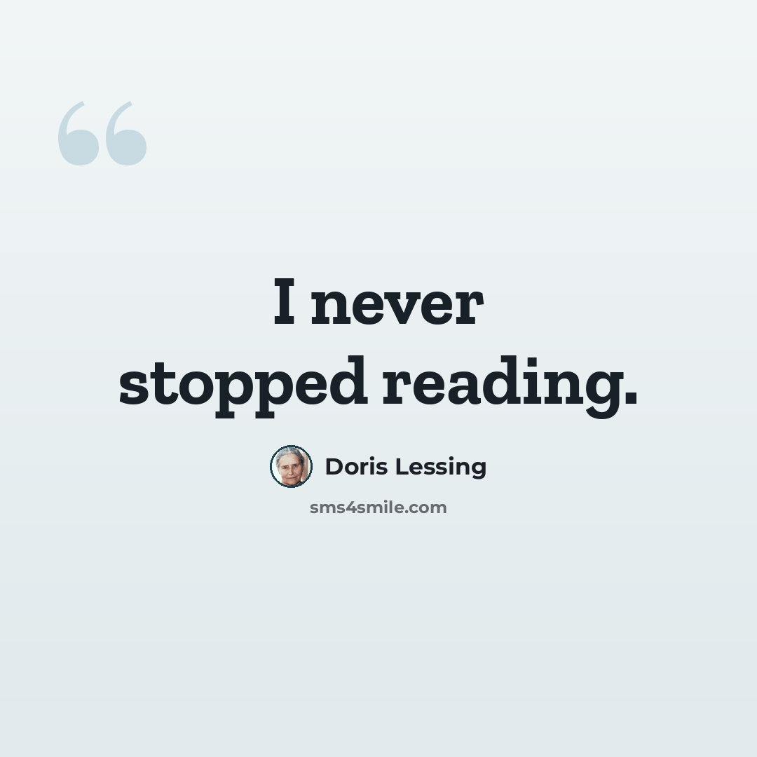 “I never stopped reading.” quote by Doris Lessing