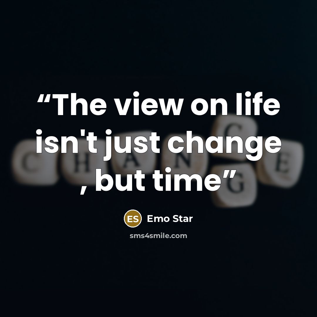 “The view on life isn't just change , but time” quote by Emo Star