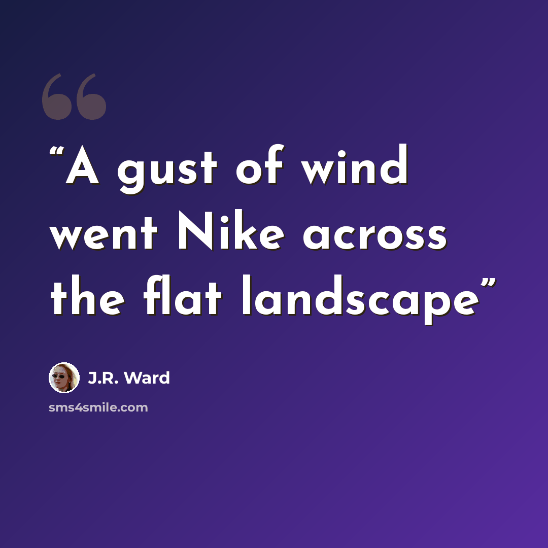 “A gust of wind went Nike across the flat landscape” quote by J.R. Ward