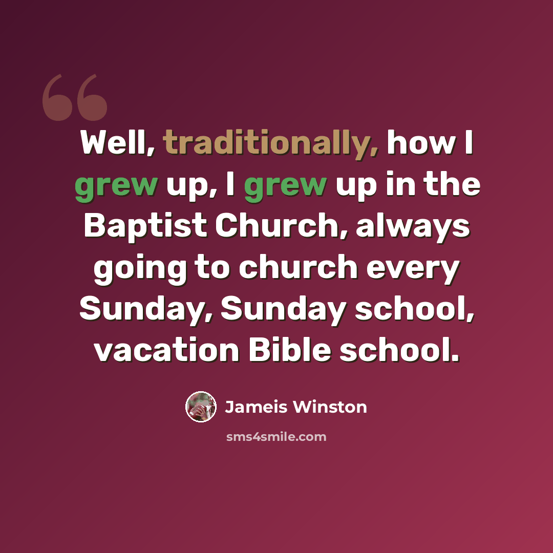 “Well, traditionally, how I grew up, I grew up in the Baptist Church, always going to church every Sunday, Sunday school, vacation Bible school.” quote by Jameis Winston