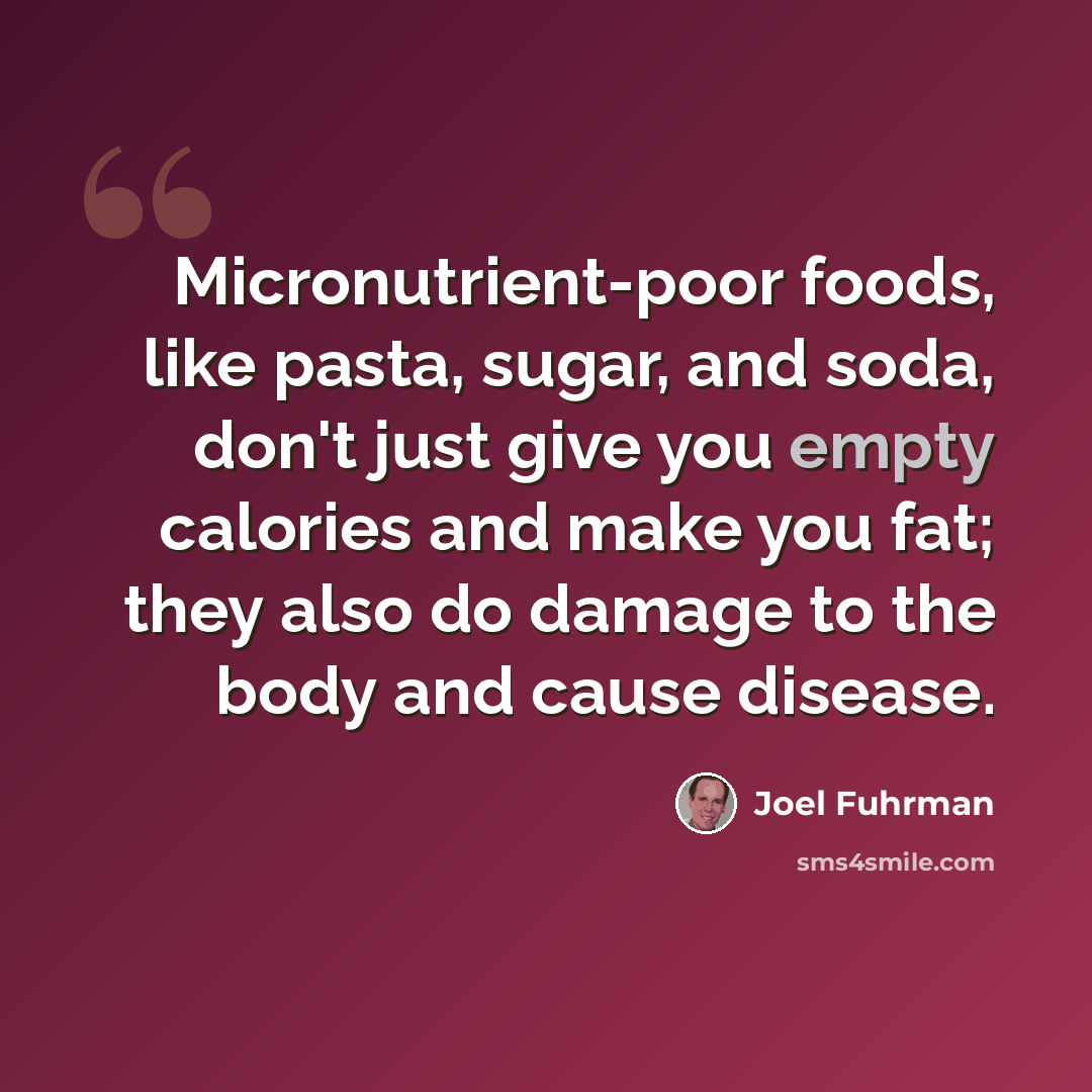 “Micronutrient-poor foods, like pasta, sugar, and soda, don't just give you empty calories and make you fat; they also do damage to the body and cause disease.” quote by Joel Fuhrman