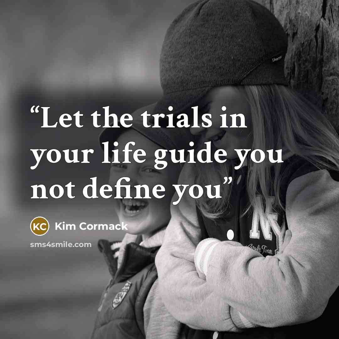 “Let the trials in your life guide you not define you” quote by Kim Cormack