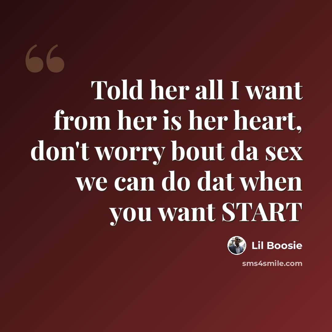 “Told her all I want from her is her heart, don't worry bout da sex we can do dat when you want START” quote by Lil Boosie