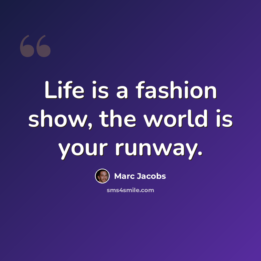 “Life is a fashion show, the world is your runway.” quote by Marc Jacobs
