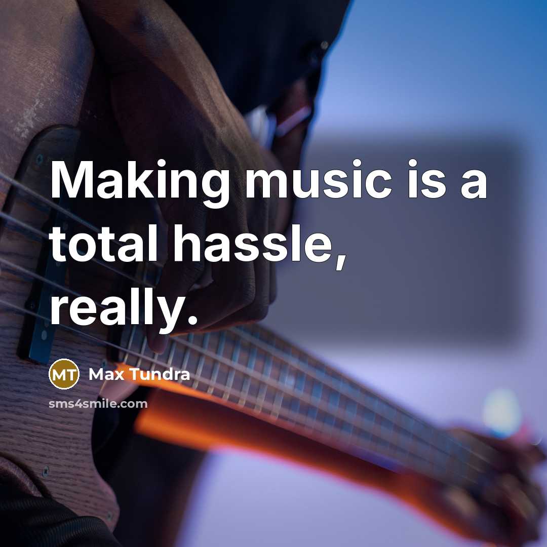 “Making music is a total hassle, really.” quote by Max Tundra