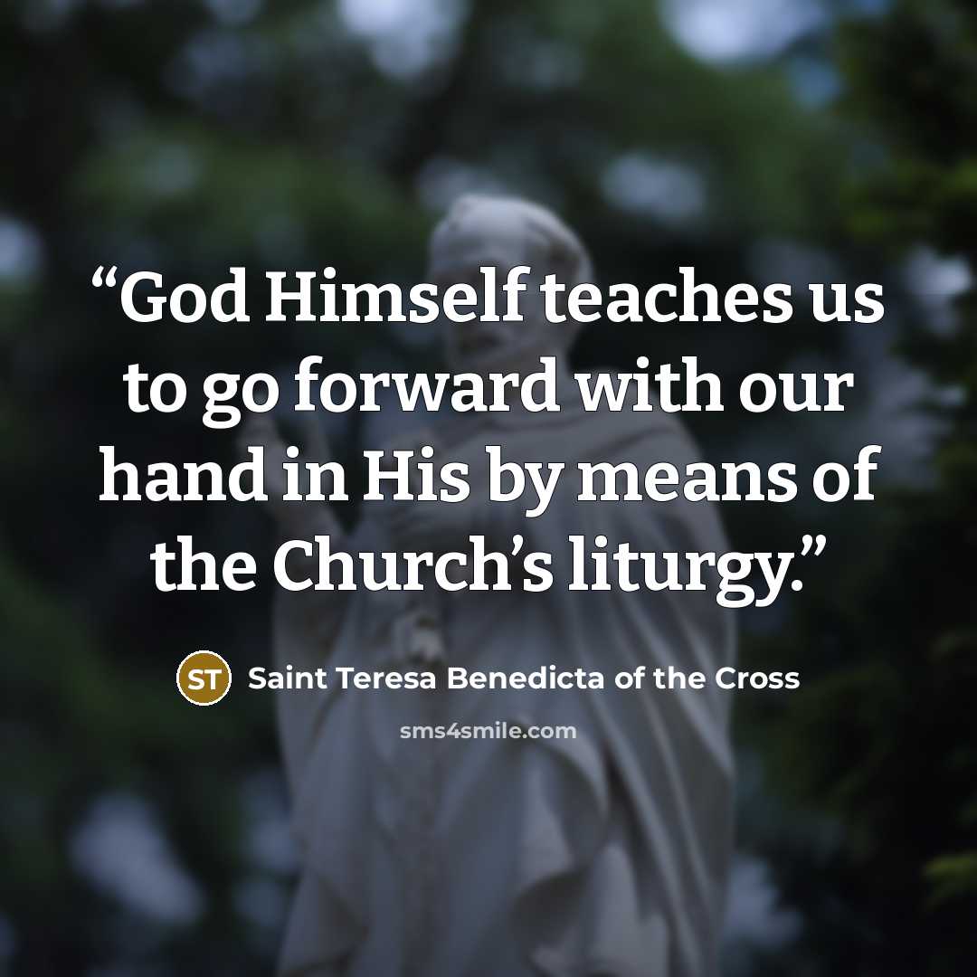 “God Himself teaches us to go forward with our hand in His by means of the Church’s liturgy.” quote by Saint Teresa Benedicta of the Cross