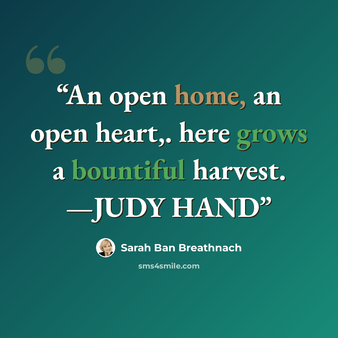 “An open home, an open heart,. here grows a bountiful harvest. —JUDY HAND” quote by Sarah Ban Breathnach