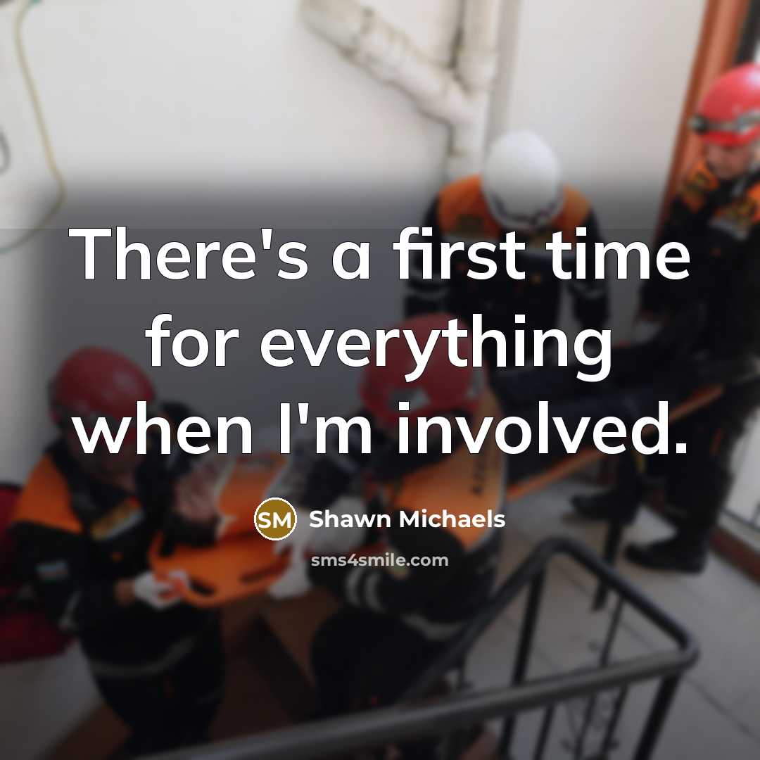 “There's a first time for everything when I'm involved.” quote by Shawn Michaels