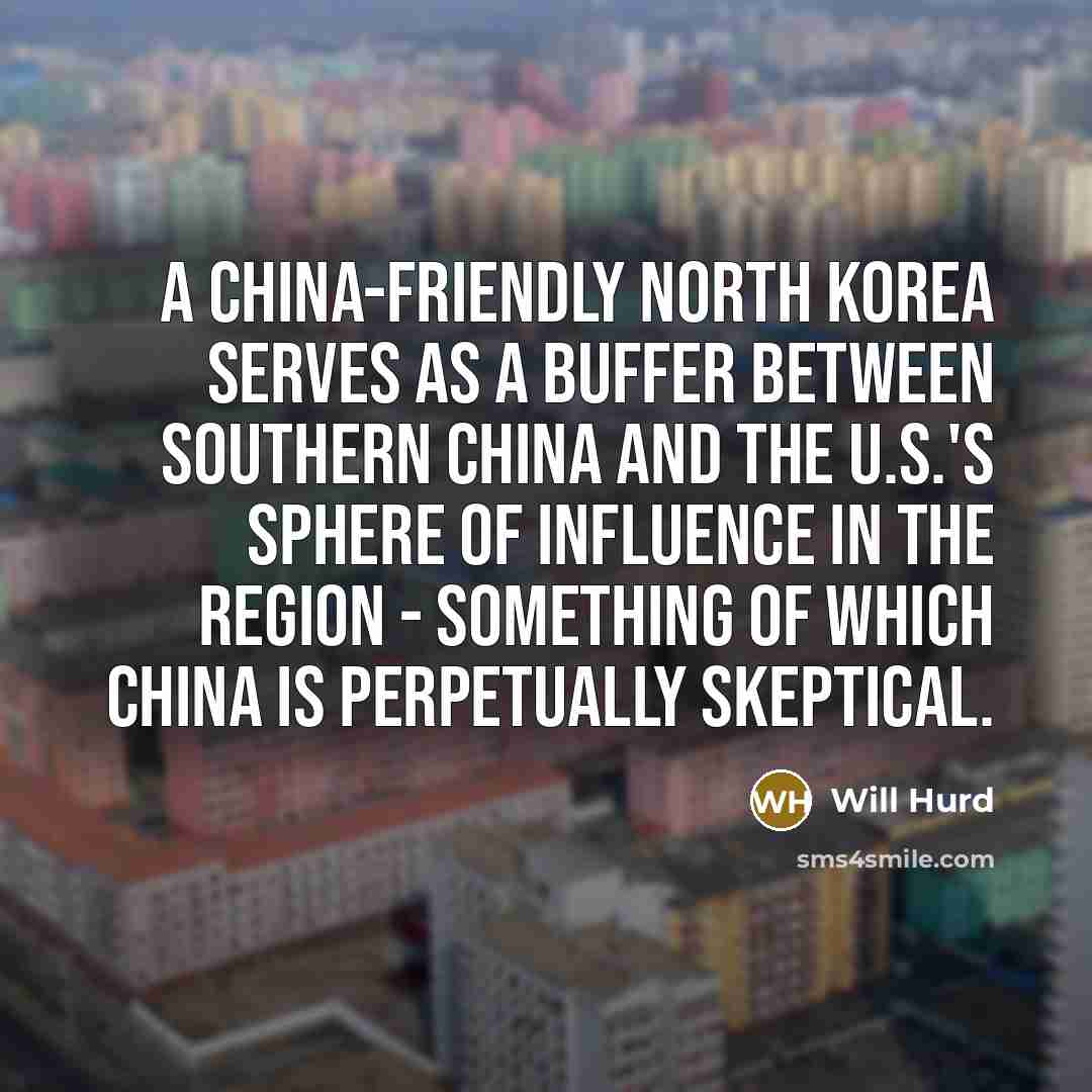 “A China-friendly North Korea serves as a buffer between southern China and the U.S.'s sphere of influence in the region - something of which China is perpetually skeptical.” quote by Will Hurd