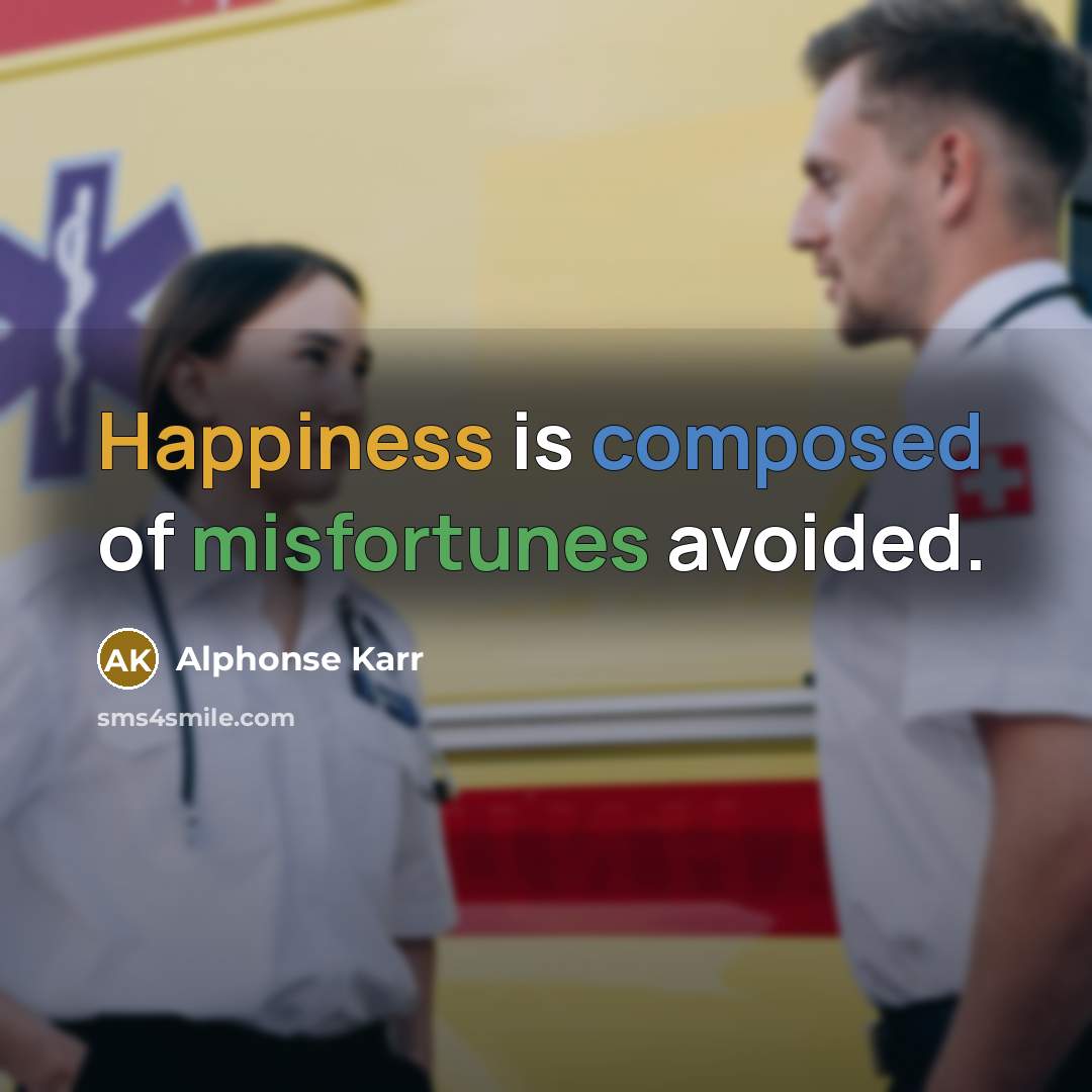 “Happiness is composed of misfortunes avoided.” quote by Alphonse Karr