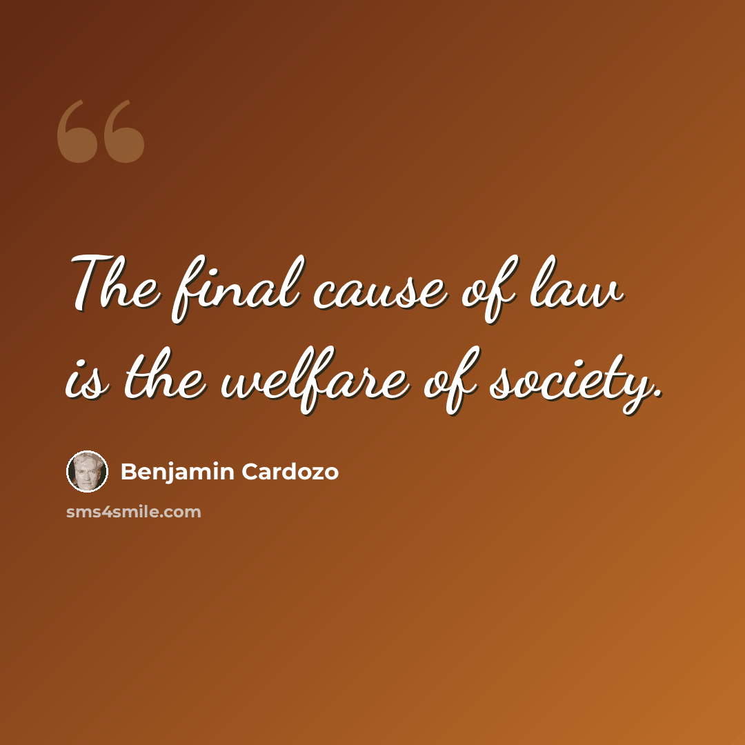 “The final cause of law is the welfare of society.” quote by Benjamin Cardozo
