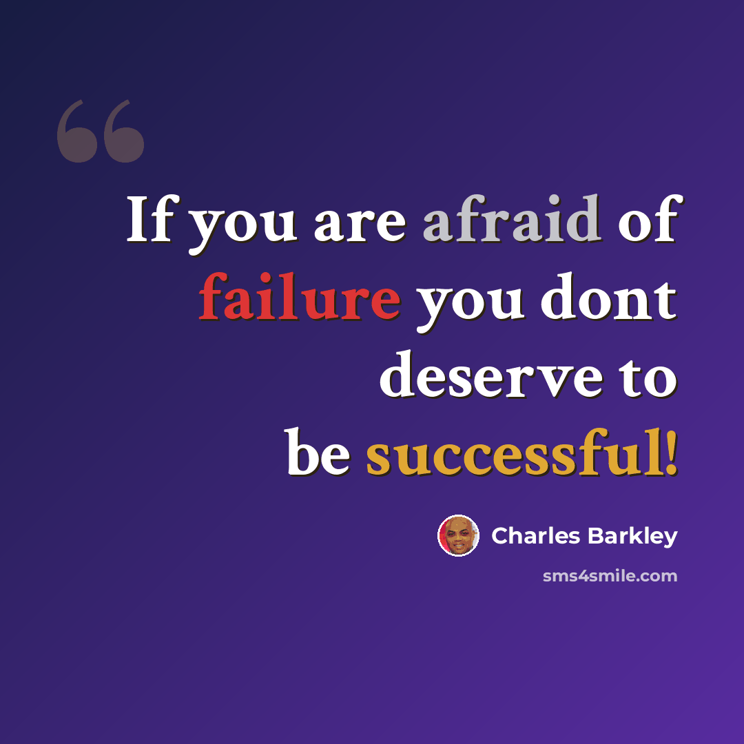 “If you are afraid of failure you dont deserve to be successful!” quote by Charles Barkley