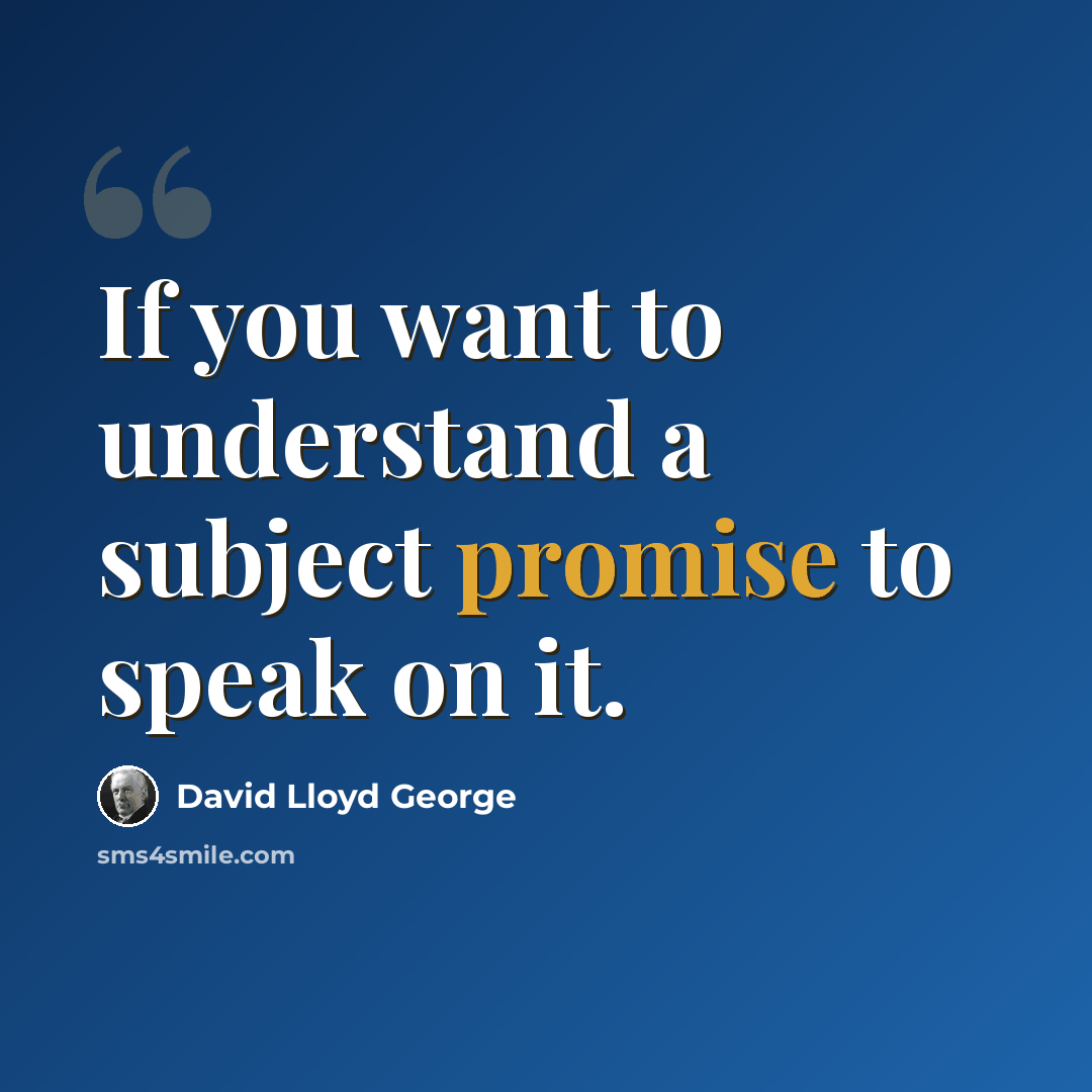 “If you want to understand a subject promise to speak on it.” quote by David Lloyd George