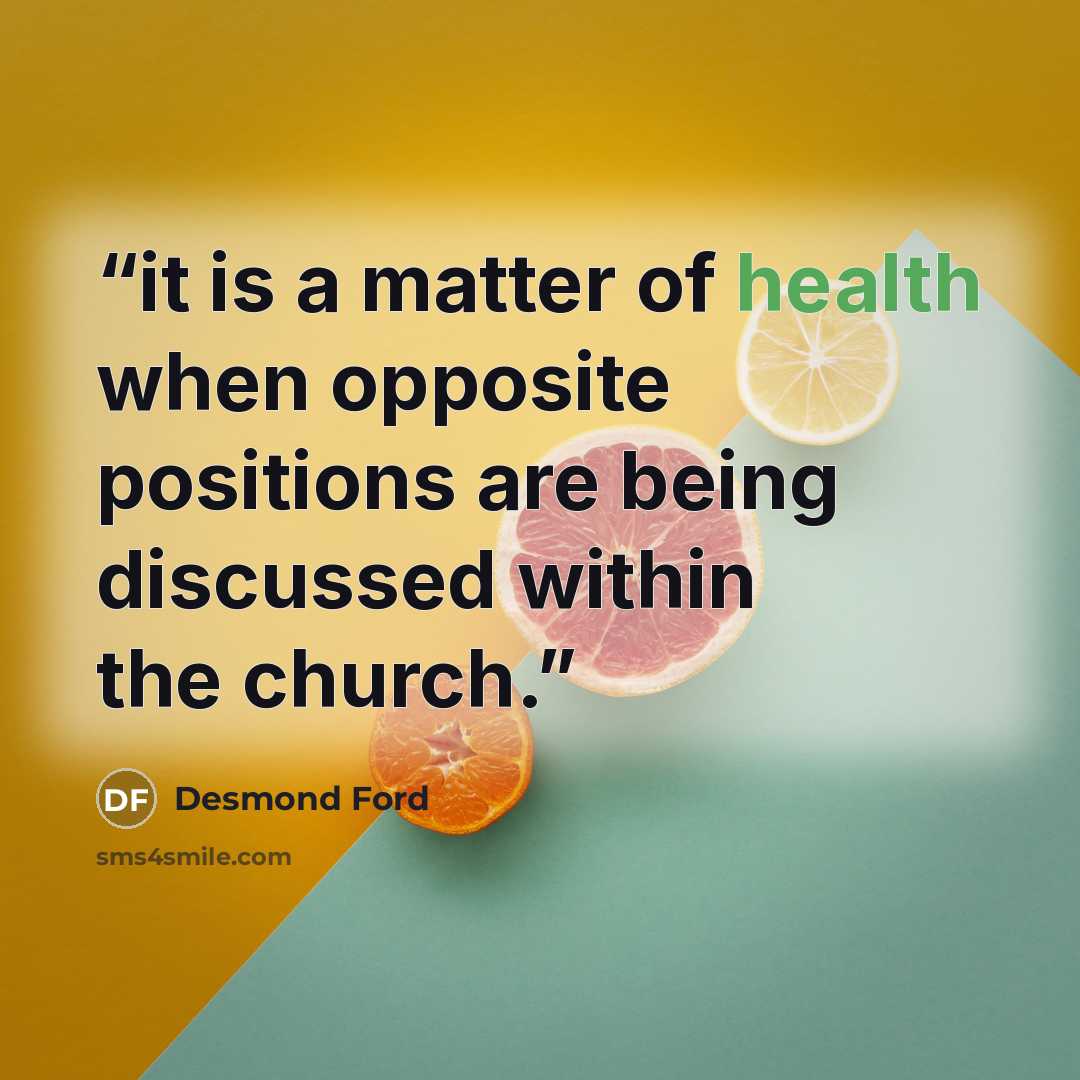 “it is a matter of health when opposite positions are being discussed within the church.” quote by Desmond Ford