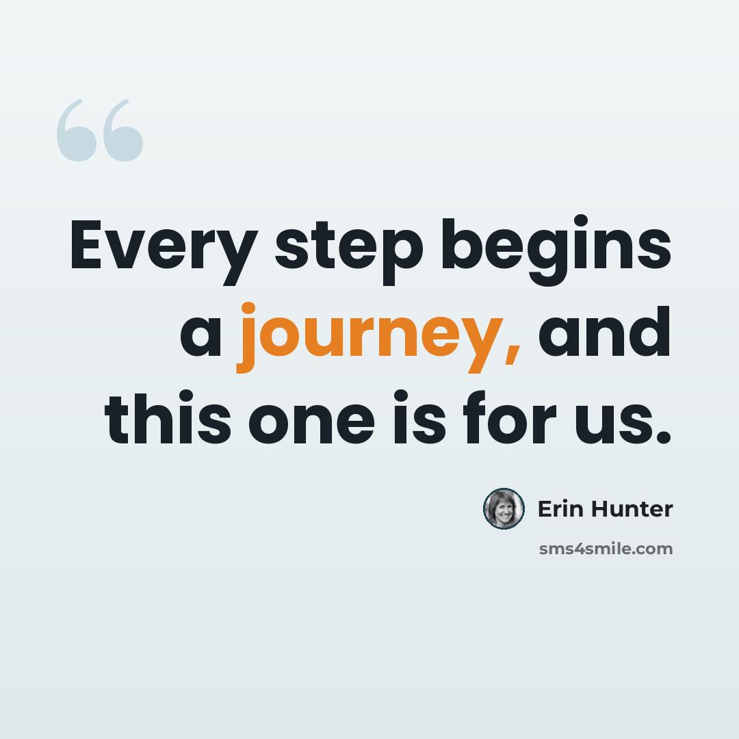 “Every step begins a journey, and this one is for us.” quote by Erin Hunter