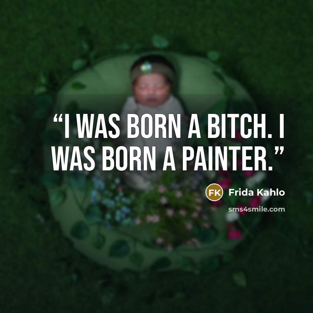 “i was born a bitch. i was born a painter.” quote by Frida Kahlo