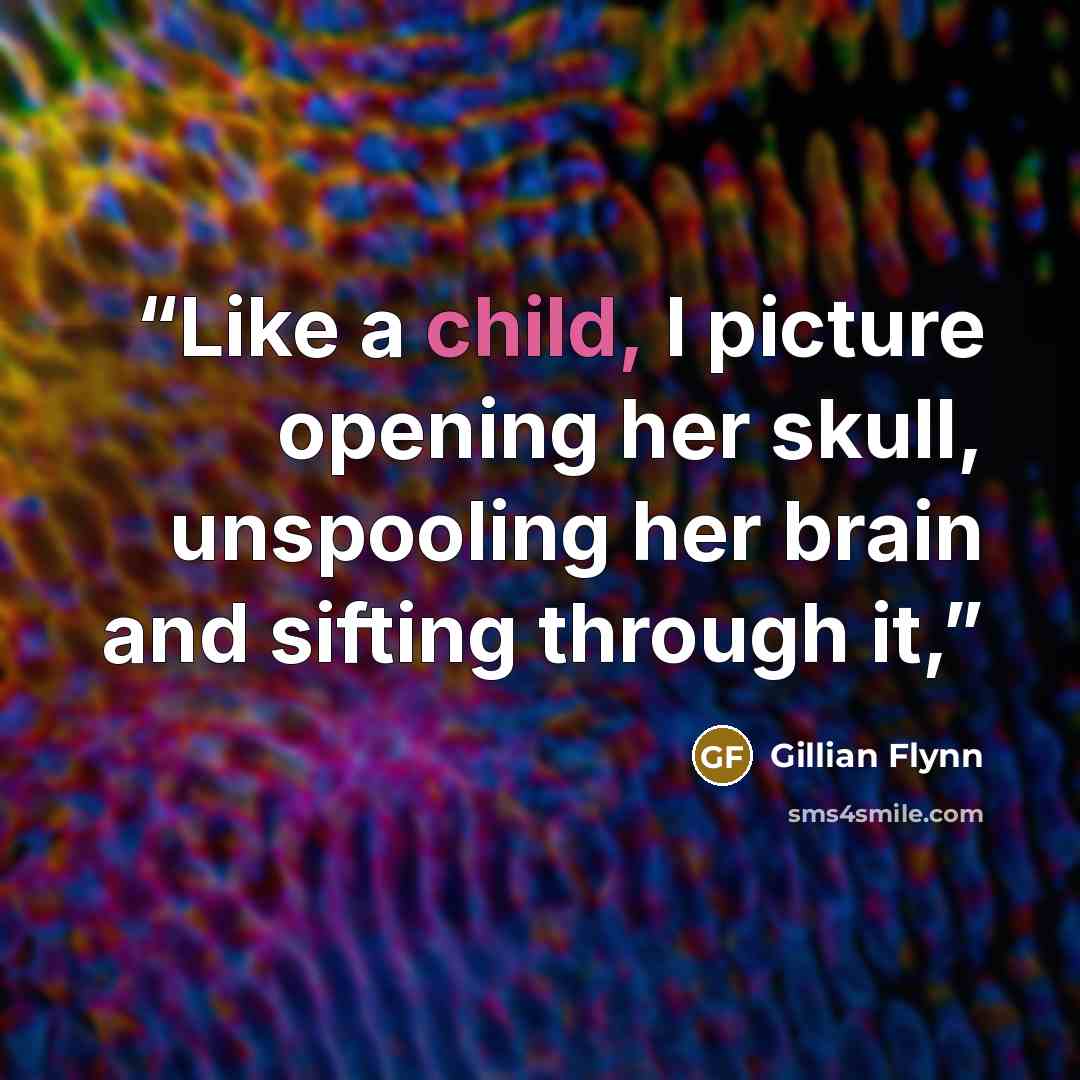 “Like a child, I picture opening her skull, unspooling her brain and sifting through it,” quote by Gillian Flynn