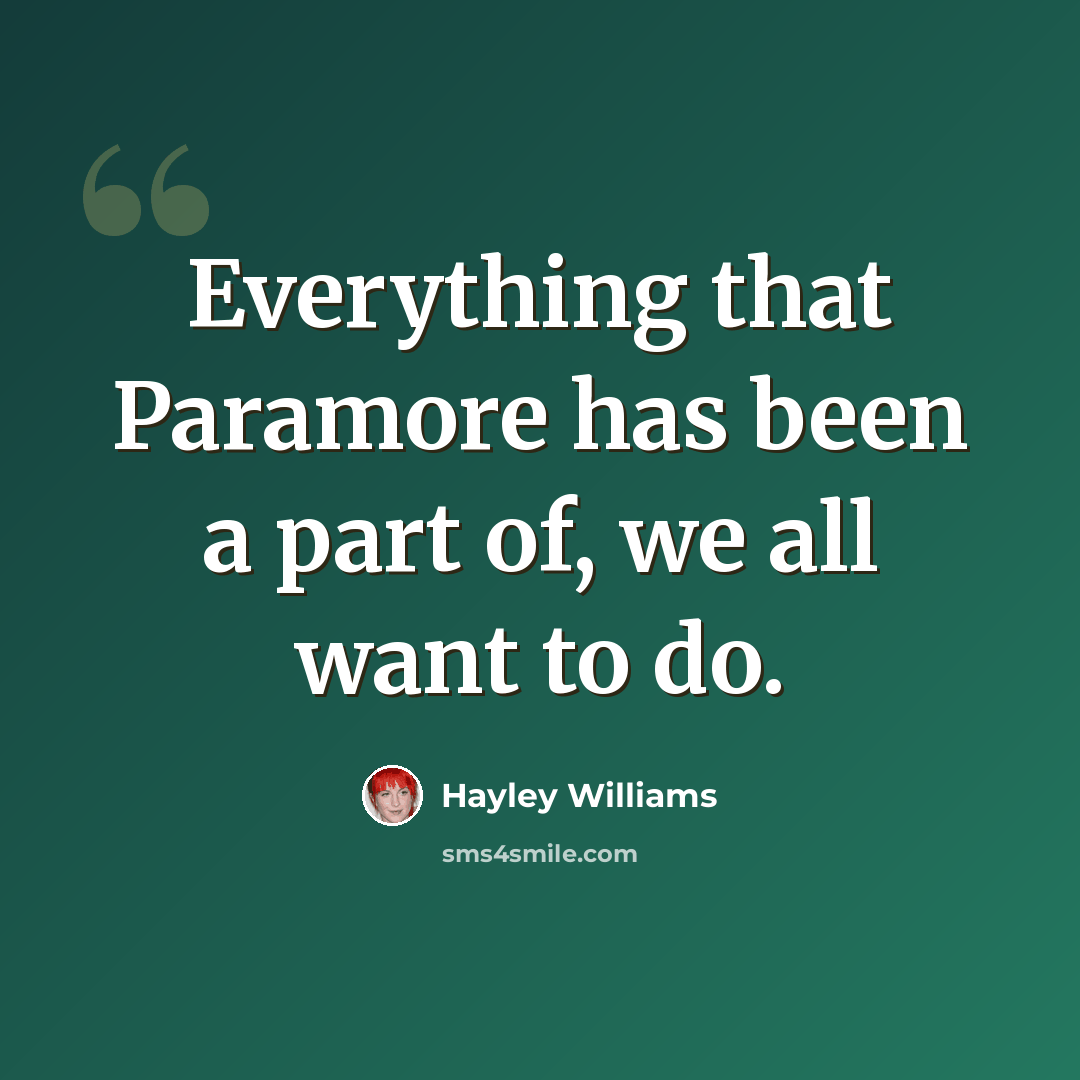 “Everything that Paramore has been a part of, we all want to do.” quote by Hayley Williams