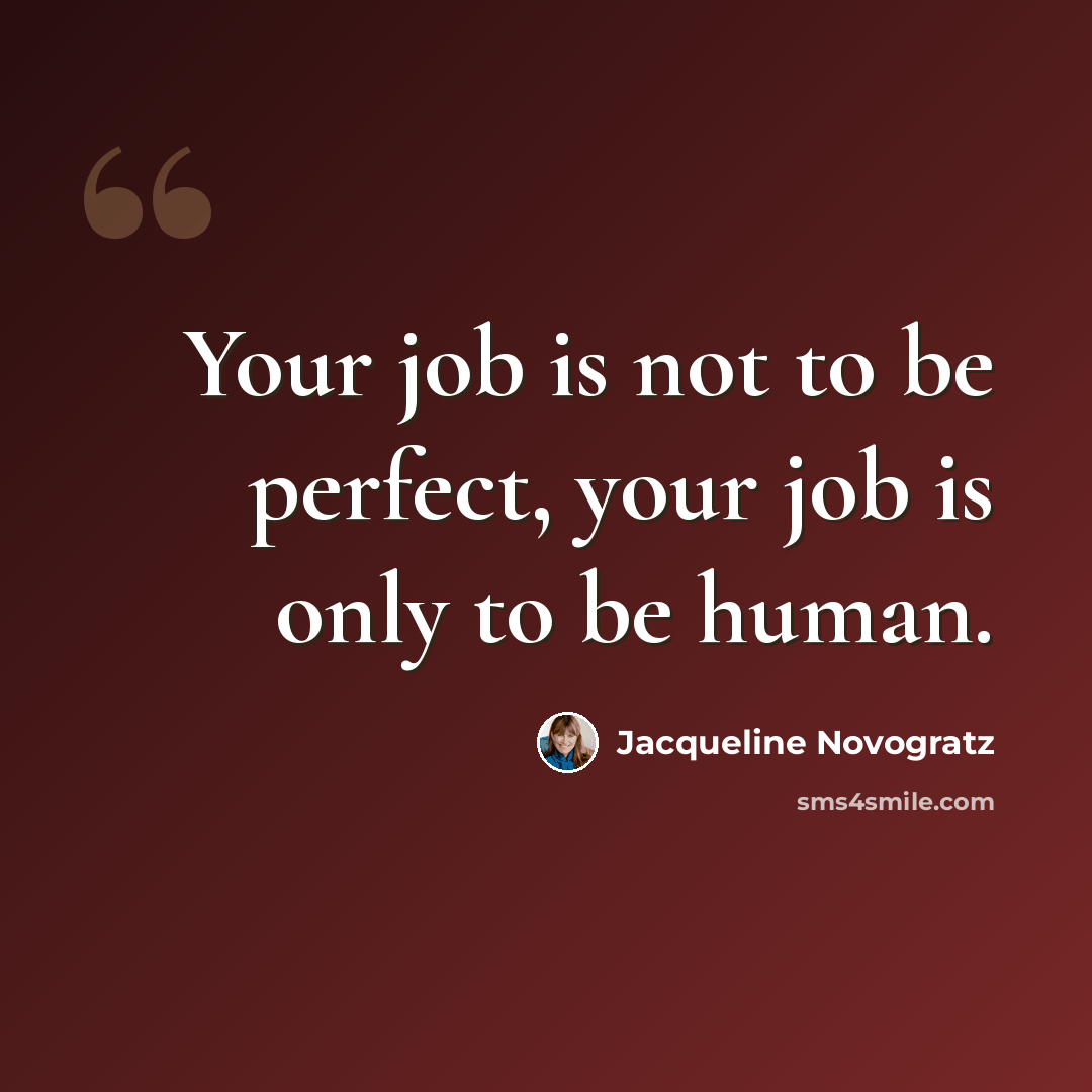 “Your job is not to be perfect, your job is only to be human.” quote by Jacqueline Novogratz