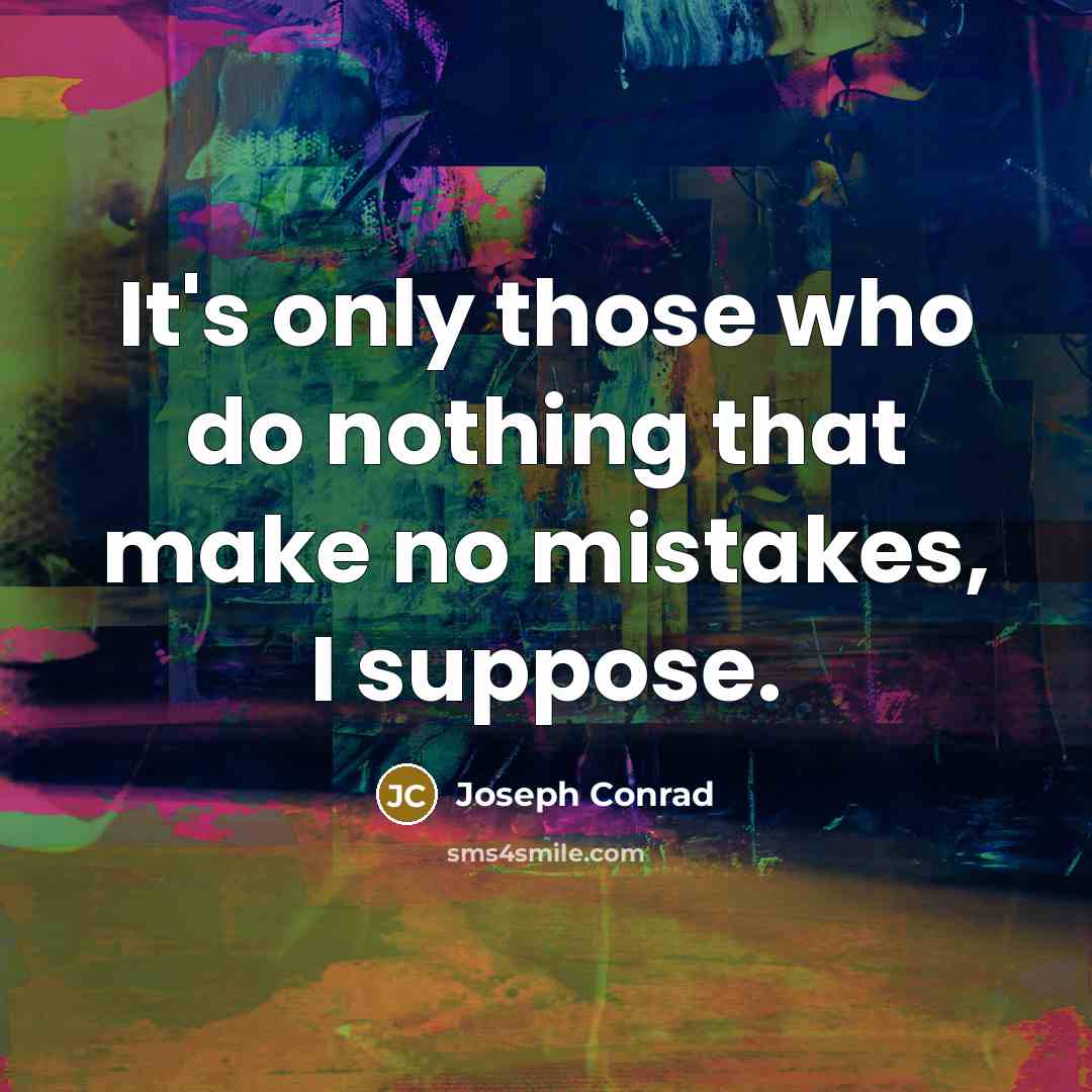 “It's only those who do nothing that make no mistakes, I suppose.” quote by Joseph Conrad