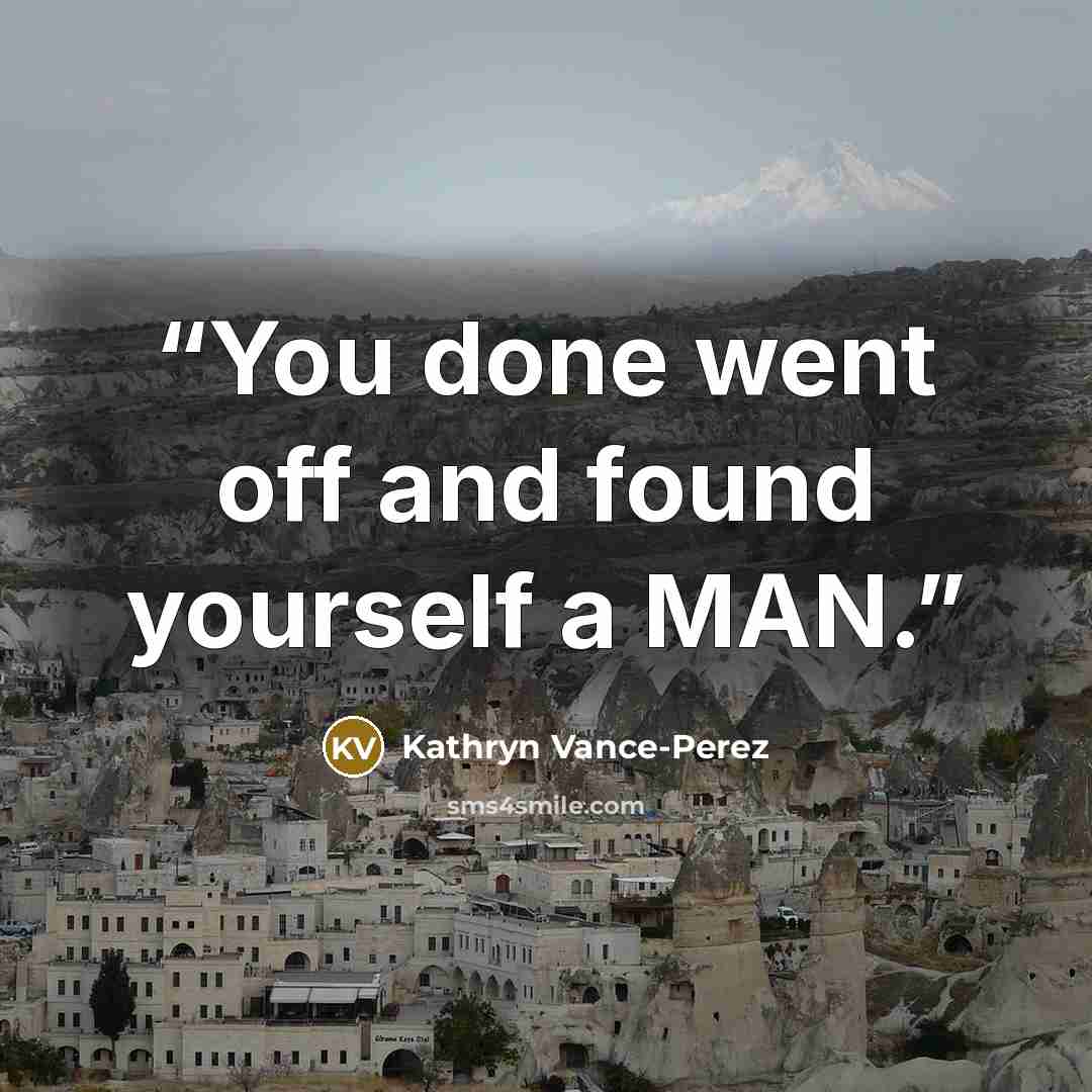 “You done went off and found yourself a MAN.” quote by Kathryn Vance-Perez
