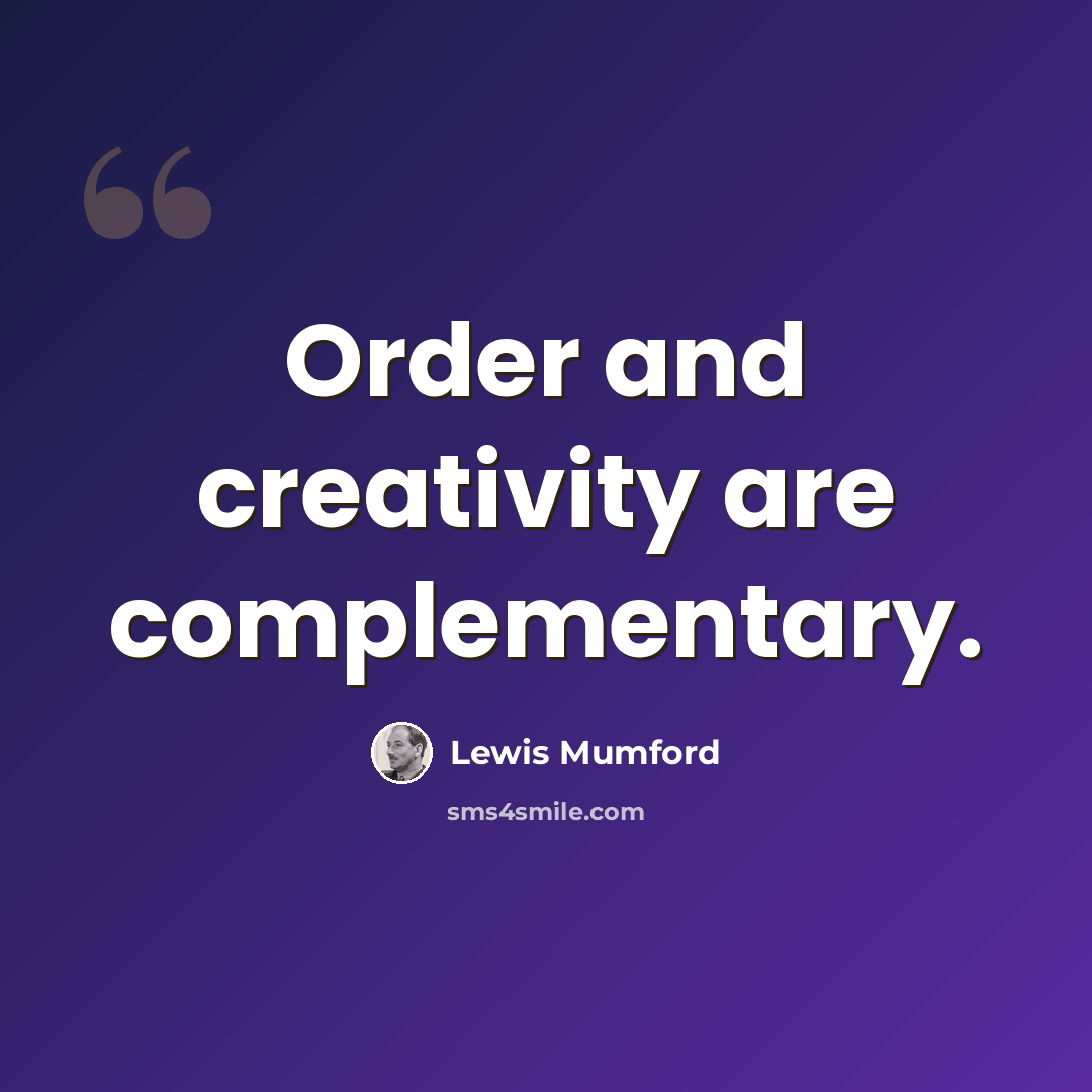 “Order and creativity are complementary.” quote by Lewis Mumford