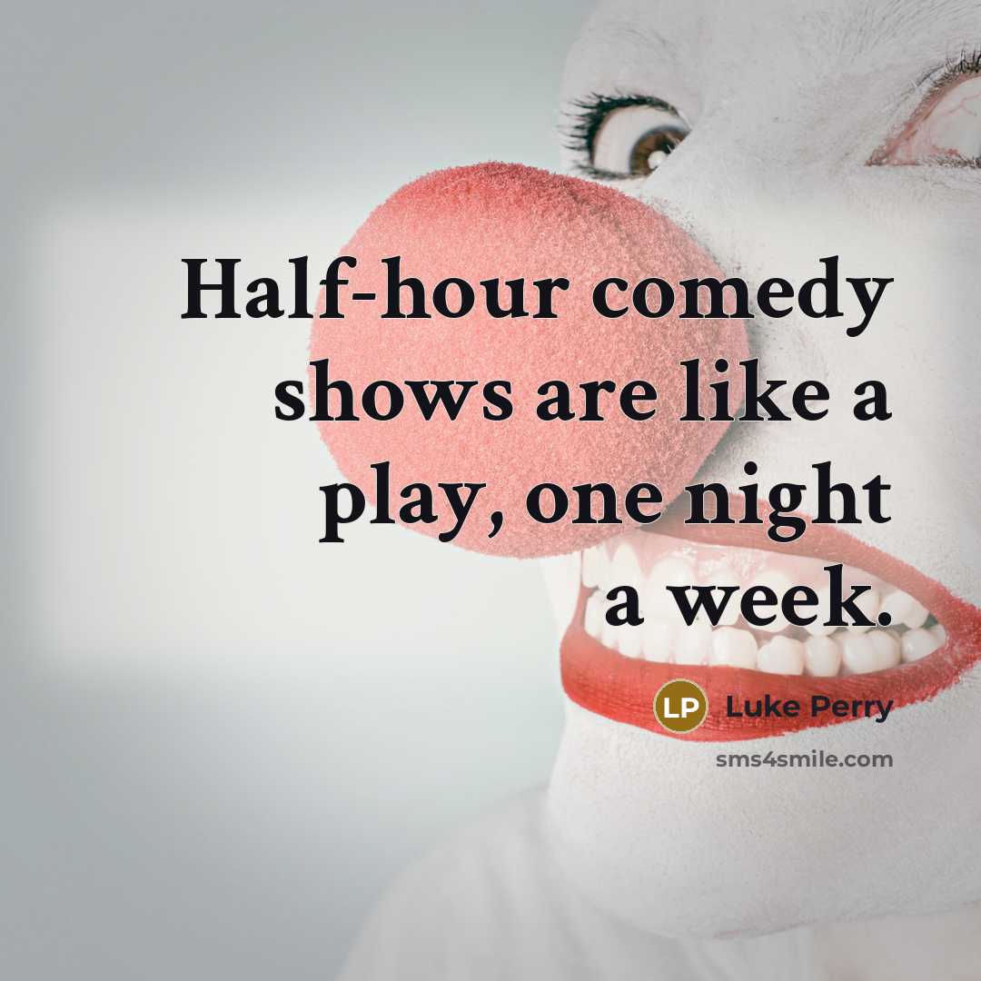 “Half-hour comedy shows are like a play, one night a week.” quote by Luke Perry