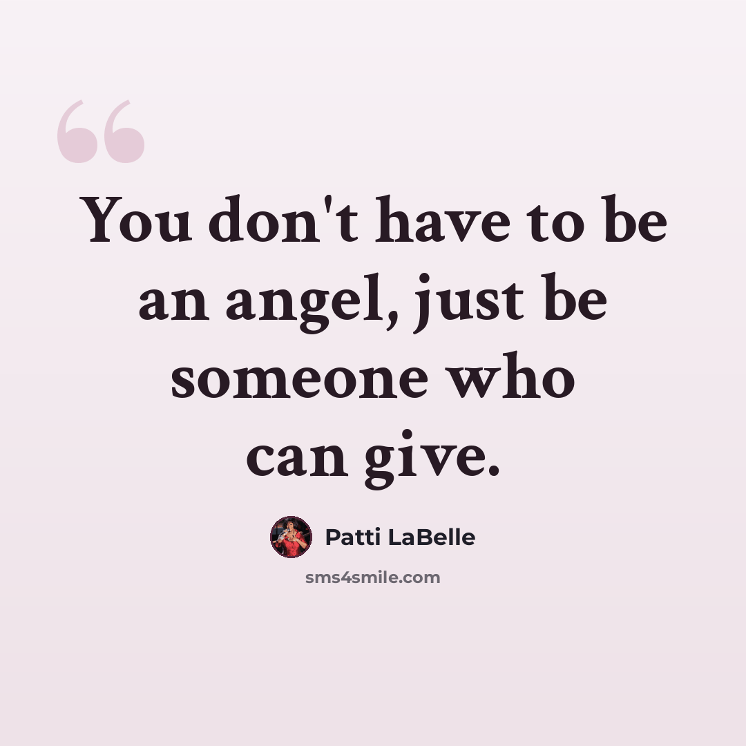 “You don't have to be an angel, just be someone who can give.” quote by Patti LaBelle