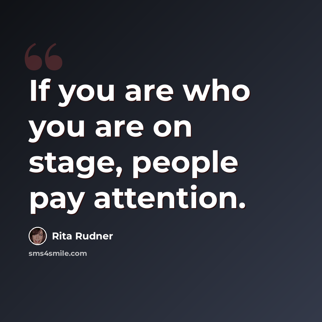 “If you are who you are on stage, people pay attention.” quote by Rita Rudner