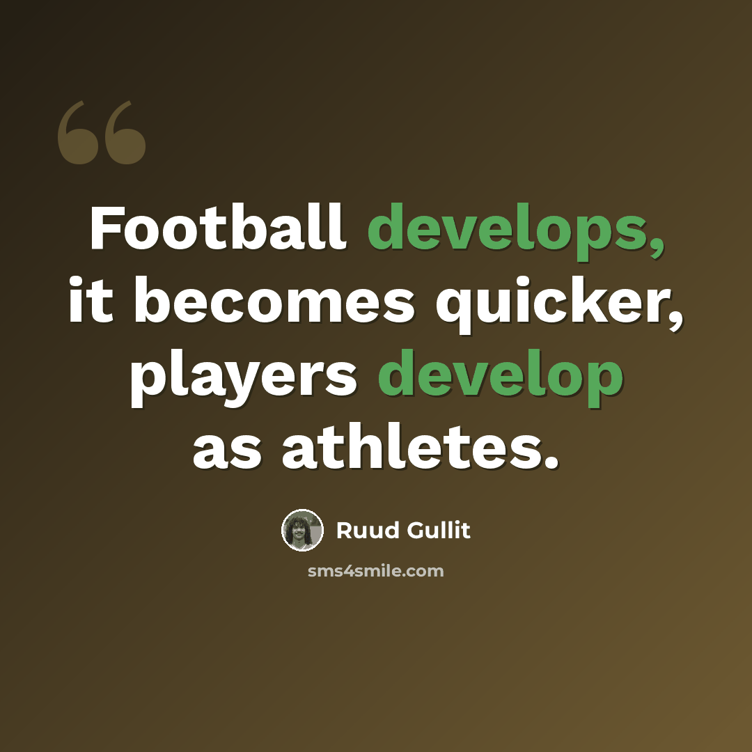 “Football develops, it becomes quicker, players develop as athletes.” quote by Ruud Gullit