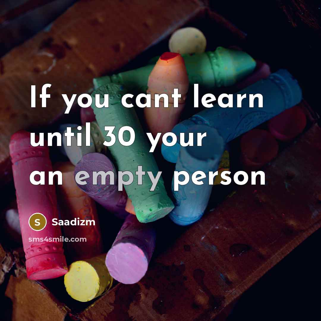 “If you cant learn until 30 your an empty person” quote by Saadizm