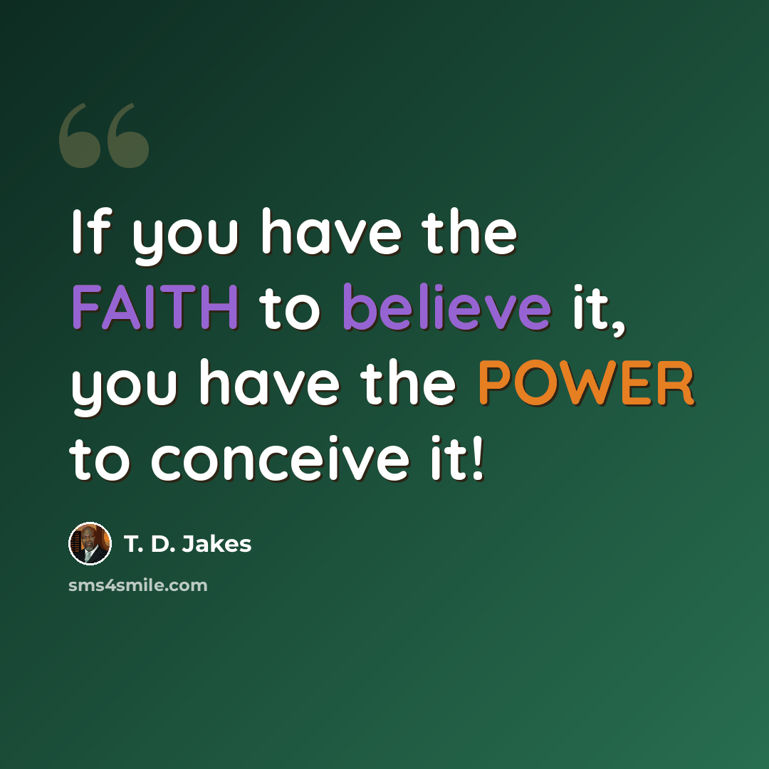 “If you have the FAITH to believe it, you have the POWER to conceive it!” quote by T. D. Jakes