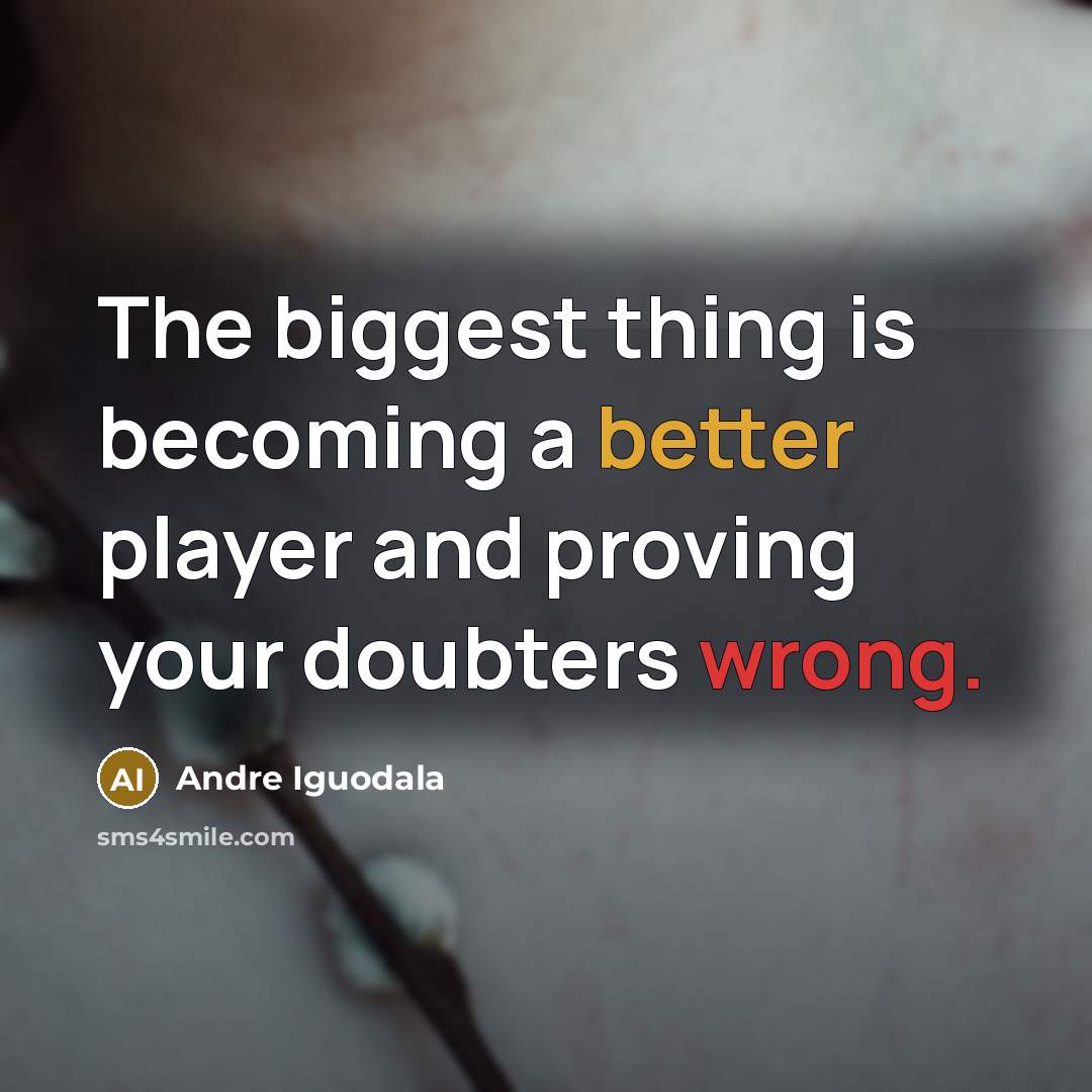 “The biggest thing is becoming a better player and proving your doubters wrong.” quote by Andre Iguodala
