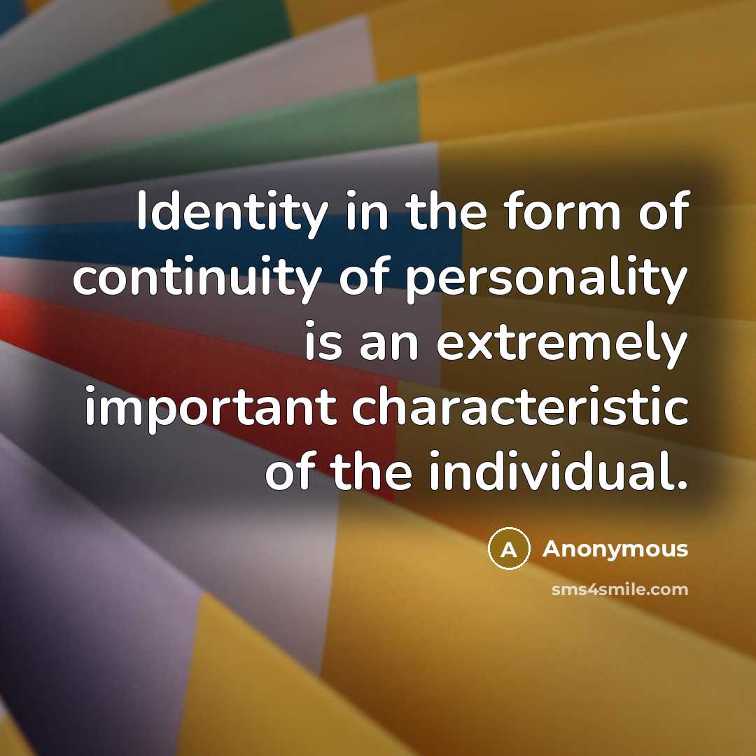 “Identity in the form of continuity of personality is an extremely important characteristic of the individual.” quote by Anonymous