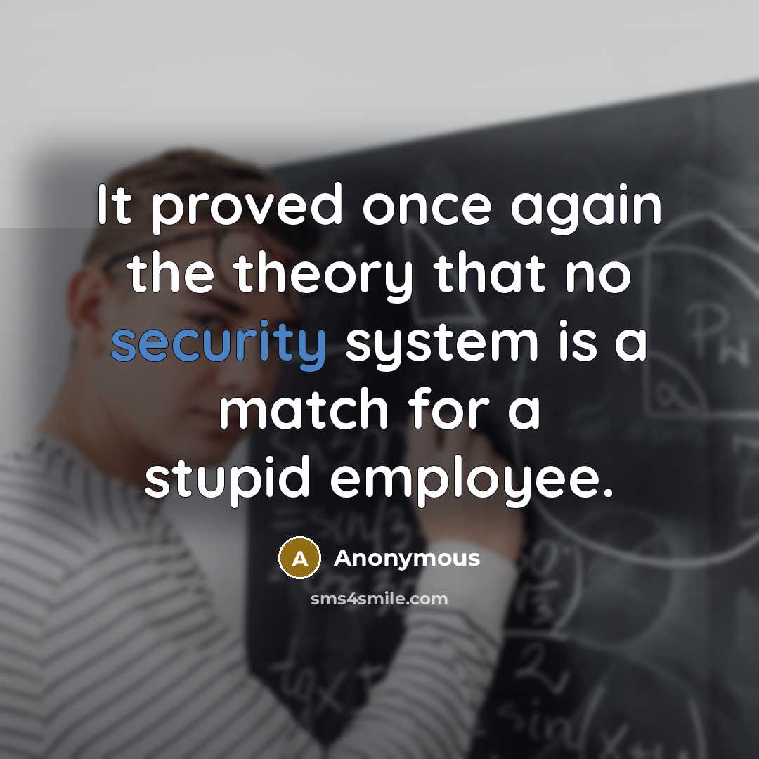 “It proved once again the theory that no security system is a match for a stupid employee.” quote by Anonymous