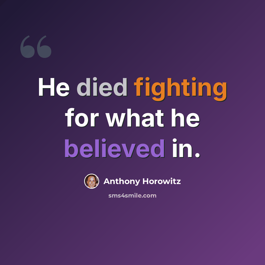 “He died fighting for what he believed in.” quote by Anthony Horowitz