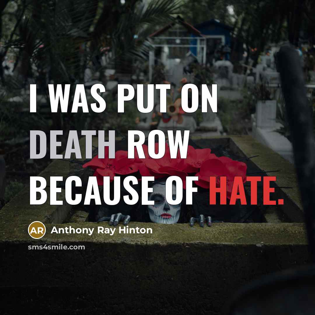 “I was put on death row because of hate.” quote by Anthony Ray Hinton