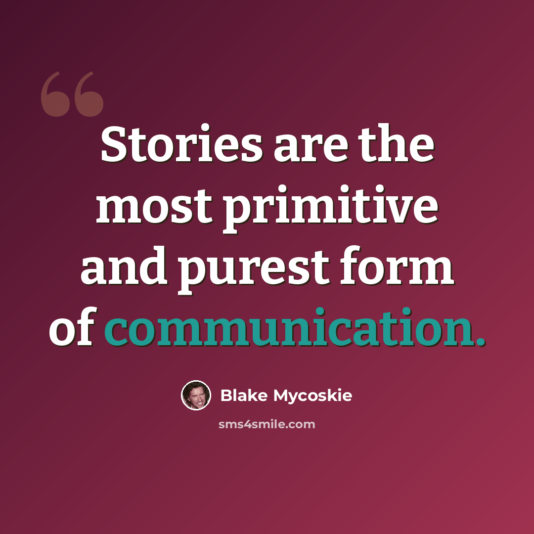 “Stories are the most primitive and purest form of communication.” quote by Blake Mycoskie