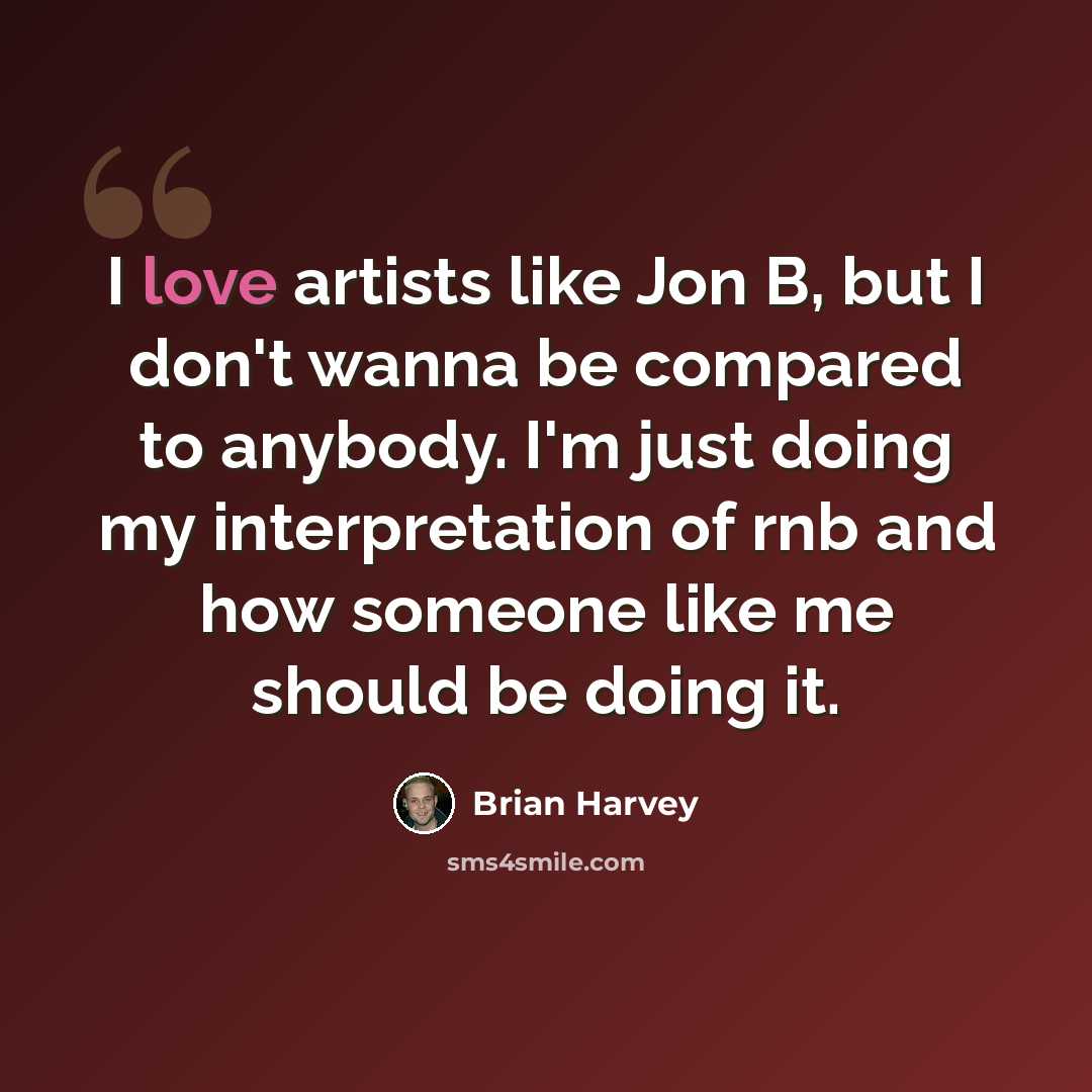 “I love artists like Jon B, but I don't wanna be compared to anybody. I'm just doing my interpretation of rnb and how someone like me should be doing it.” quote by Brian Harvey