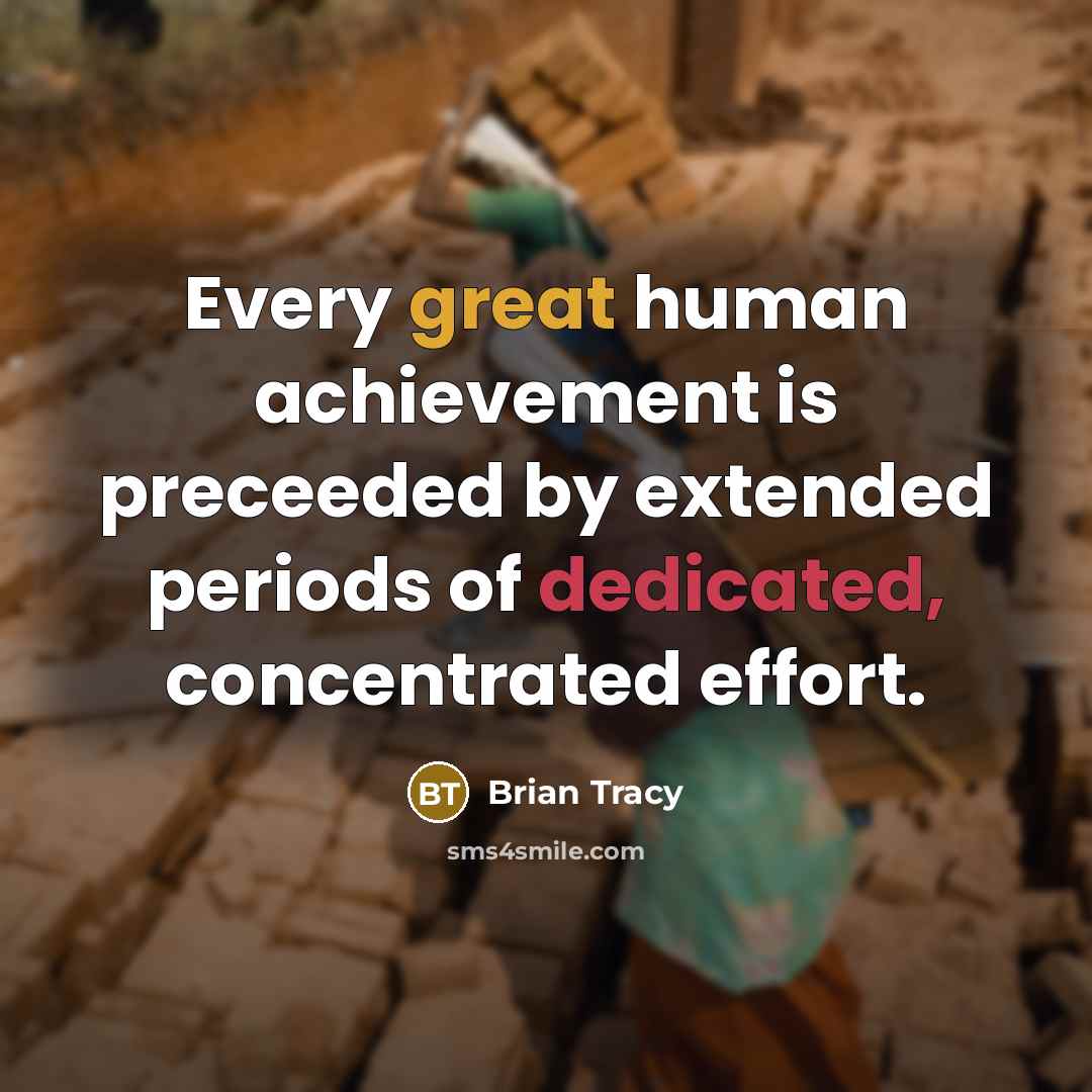 “Every great human achievement is preceeded by extended periods of dedicated, concentrated effort.” quote by Brian Tracy
