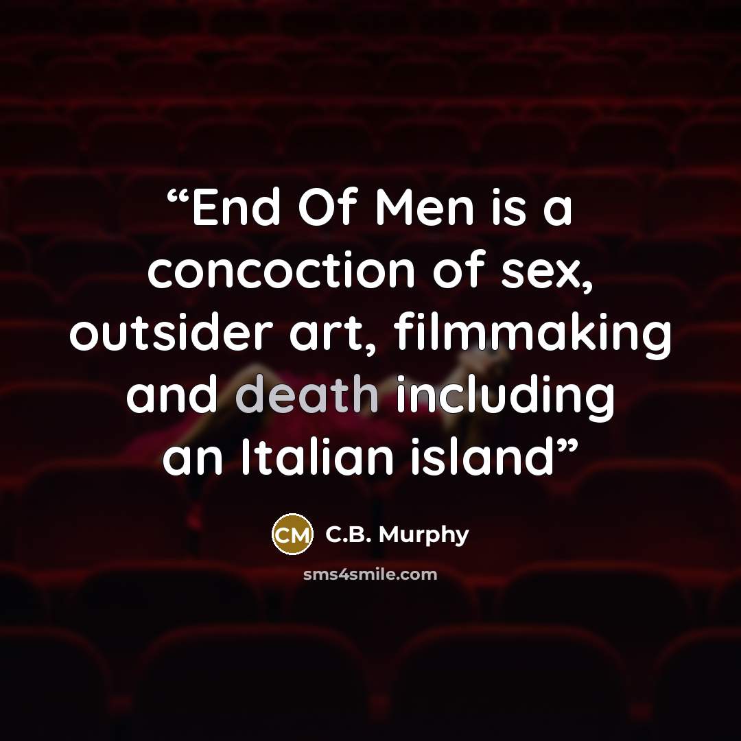 “End Of Men is a concoction of sex, outsider art, filmmaking and death including an Italian island” quote by C.B. Murphy