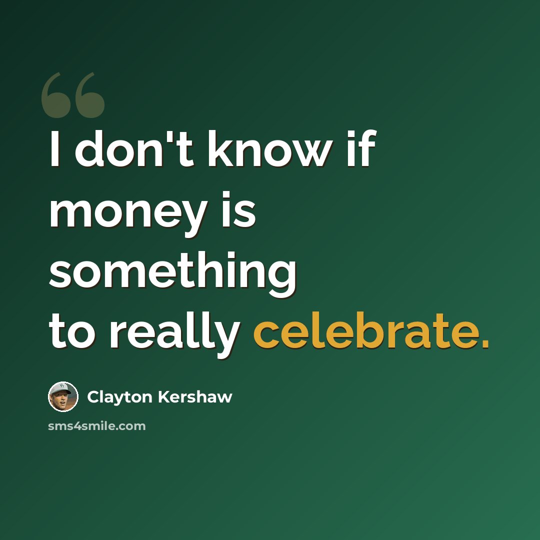 “I don't know if money is something to really celebrate.” quote by Clayton Kershaw