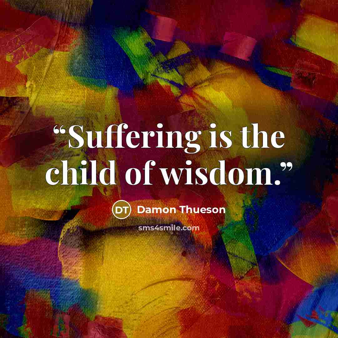 “Suffering is the child of wisdom.” quote by Damon Thueson