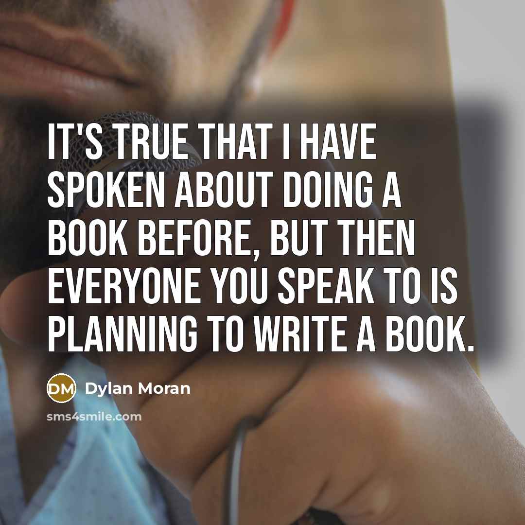“It's true that I have spoken about doing a book before, but then everyone you speak to is planning to write a book.” quote by Dylan Moran