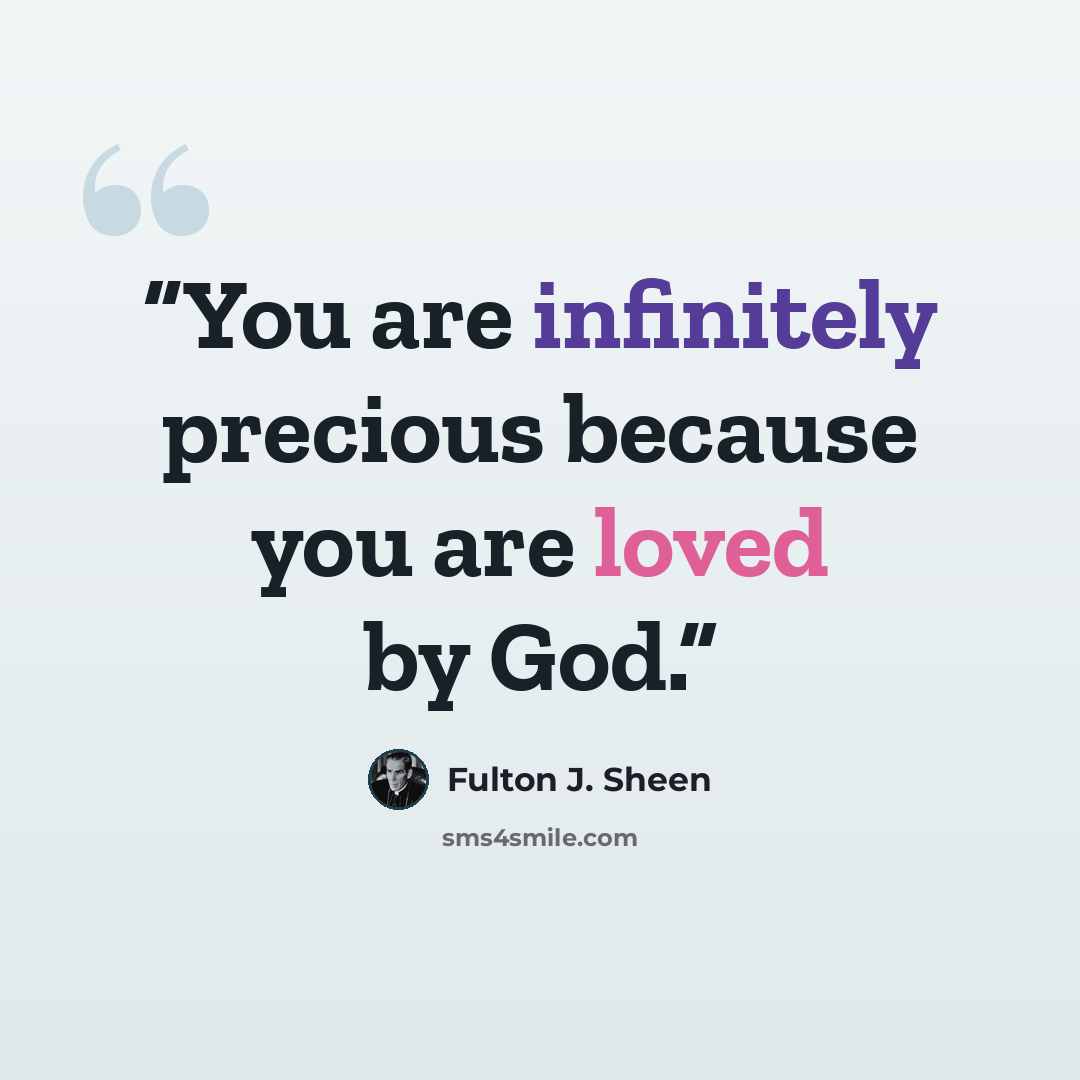“You are infinitely precious because you are loved by God.” quote by Fulton J. Sheen