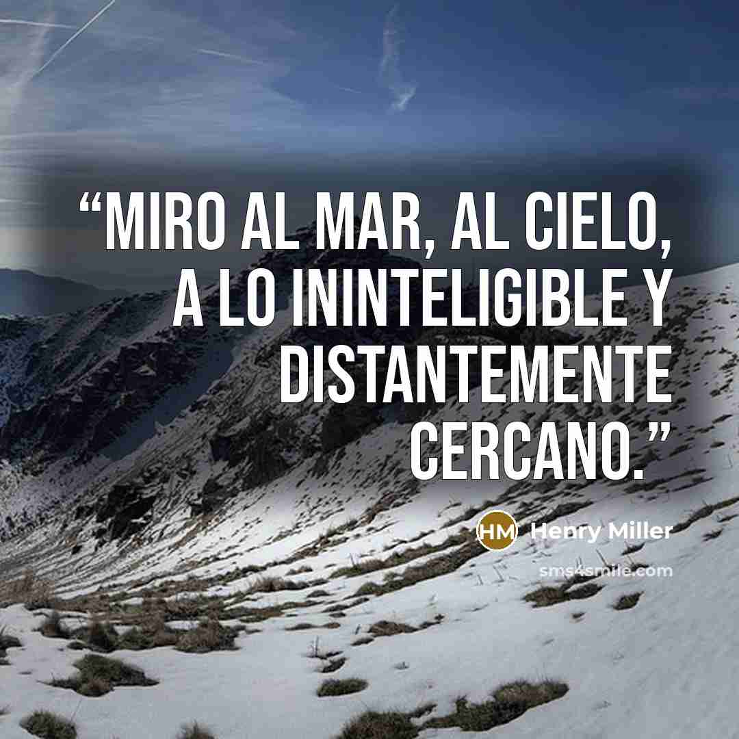 “Miro al mar, al cielo, a lo ininteligible y distantemente cercano.” quote by Henry Miller
