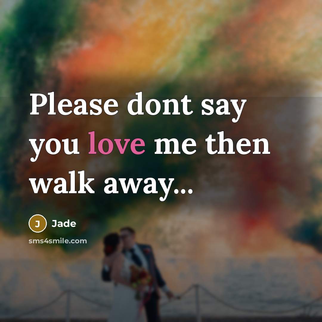 “Please dont say you love me then walk away...” quote by Jade