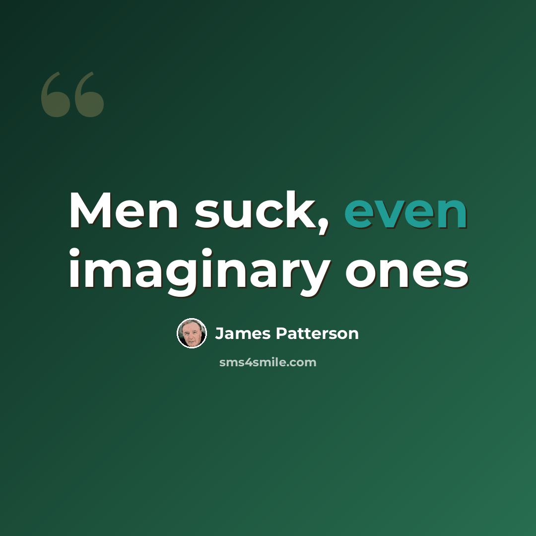 “Men suck, even imaginary ones” quote by James Patterson