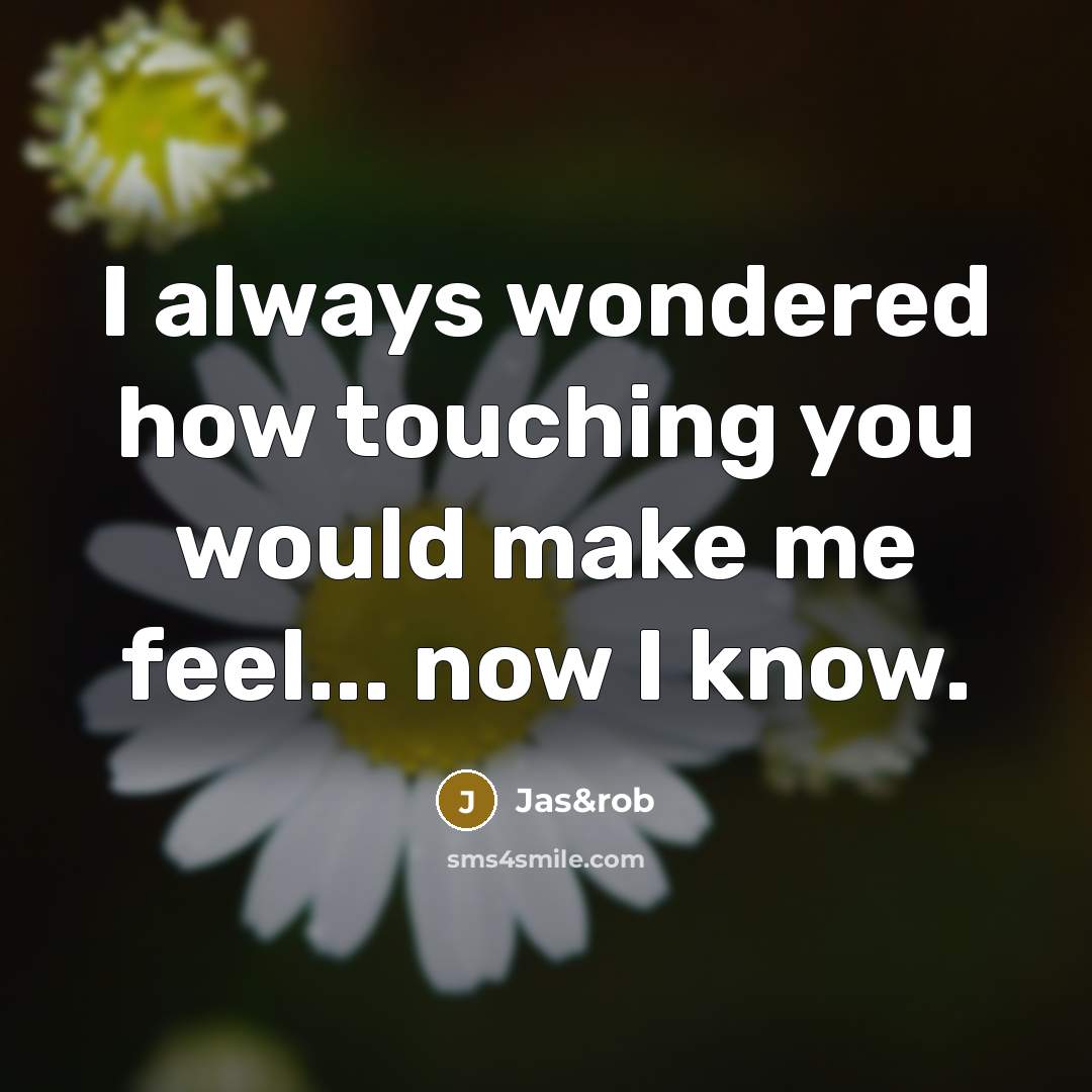 “I always wondered how touching you would make me feel... now I know.” quote by Jas&rob
